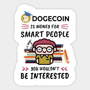 Dogecoin Is Money for Smart People, You Wouldn't Be Interested. Funny design for cryptocurrency fans. Sticker